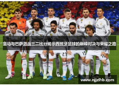 皇马与巴萨激战三二比分揭示西班牙足球的巅峰对决与荣耀之路
